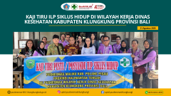 Kaji Tiru ILP Siklus Hidup dari Puskesmas Maliku Kabupaten Pulang Pisau Provinsi Kalimantan Tengah di UPTD. Puskesmas Klungkung I